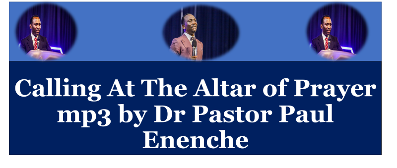 Calling At The Altar of Prayer mp3 by Dr Pastor Paul Enenche