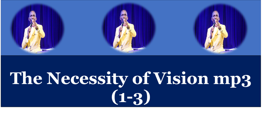 The Necessity of Vision Message mp3 (1-3) by Dr Paul Enenche