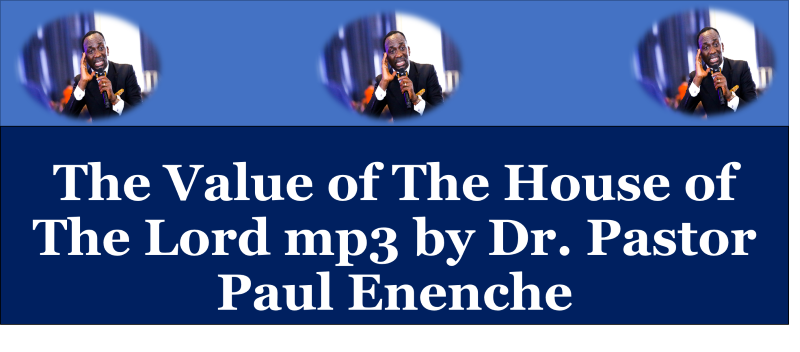 The Value of The House of The Lord mp3 by Dr. Pastor Paul Enenche