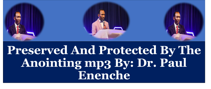 Preserved And Protected By The Anointing mp3 By: Dr. Paul Enenche