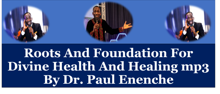 Roots And Foundation For Divine Health And Healing mp3 By Dr. Paul Enenche
